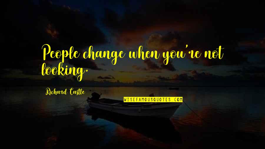 Looking For Change Quotes By Richard Castle: People change when you're not looking.