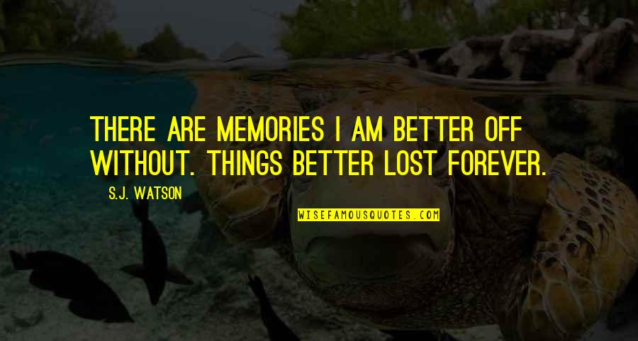Looking For Faults Quotes By S.J. Watson: There are memories I am better off without.