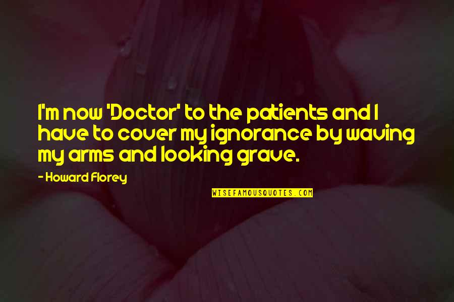 Looking For Funny Quotes By Howard Florey: I'm now 'Doctor' to the patients and I