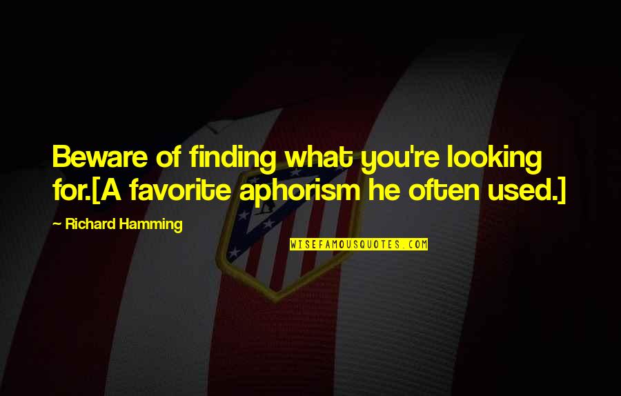 Looking For Funny Quotes By Richard Hamming: Beware of finding what you're looking for.[A favorite