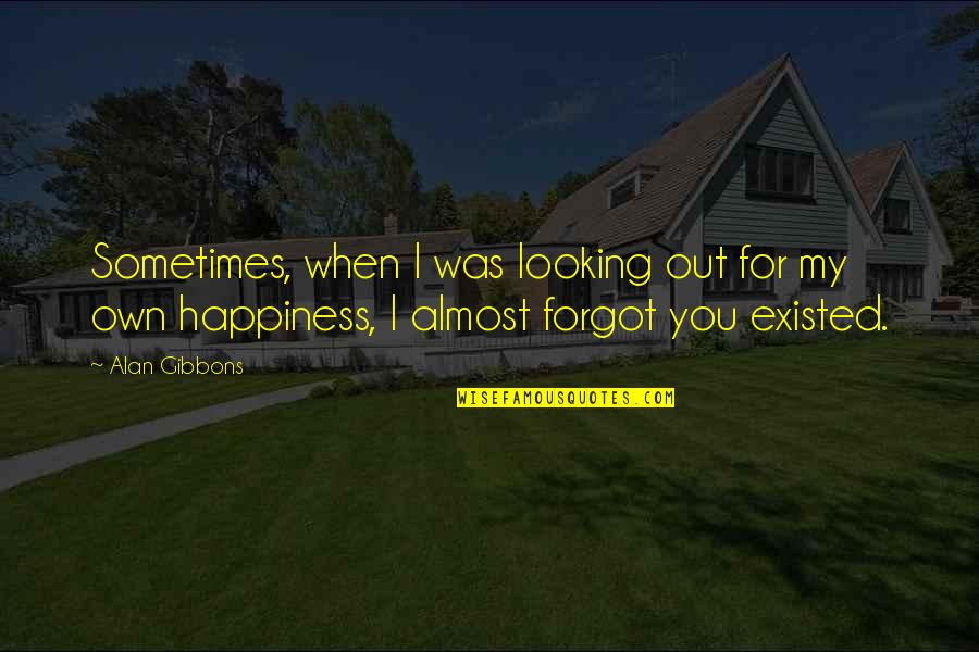 Looking For Happiness Quotes By Alan Gibbons: Sometimes, when I was looking out for my