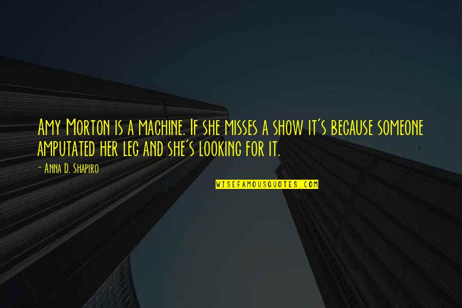 Looking For Her Quotes By Anna D. Shapiro: Amy Morton is a machine. If she misses Looking For Her Quotes By Anna D. Shapiro: Amy Morton is a machine. If she misses