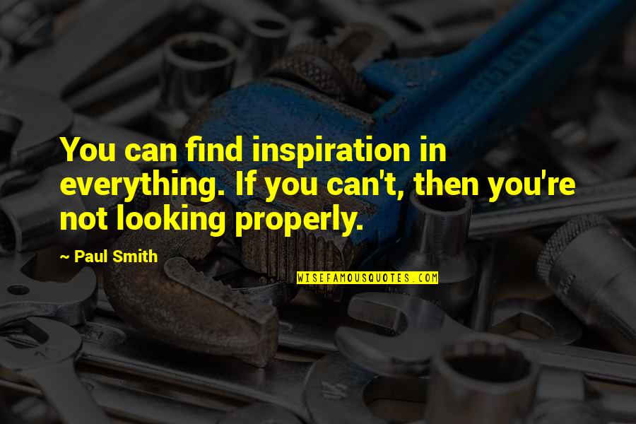 Looking For Inspiration Quotes By Paul Smith: You can find inspiration in everything. If you