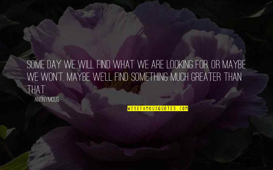 Looking For Inspirational Quotes By Anonymous: Some day we will find what we are