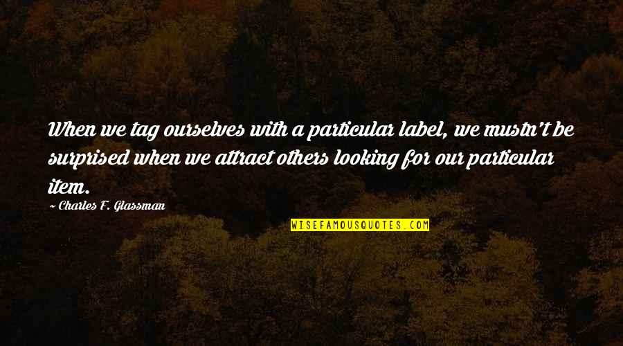 Looking For Inspirational Quotes By Charles F. Glassman: When we tag ourselves with a particular label,