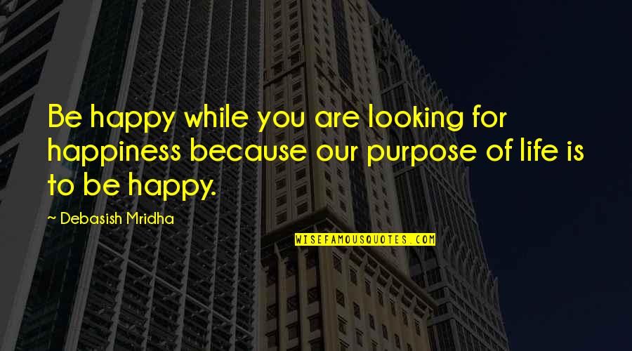 Looking For Inspirational Quotes By Debasish Mridha: Be happy while you are looking for happiness