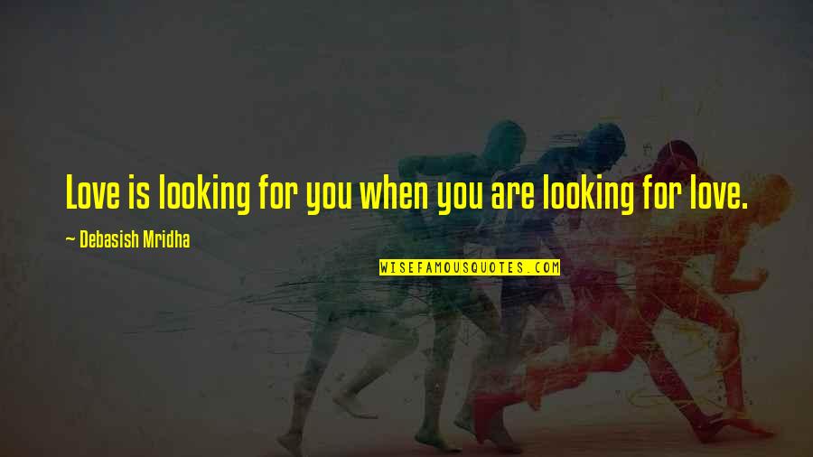 Looking For Inspirational Quotes By Debasish Mridha: Love is looking for you when you are