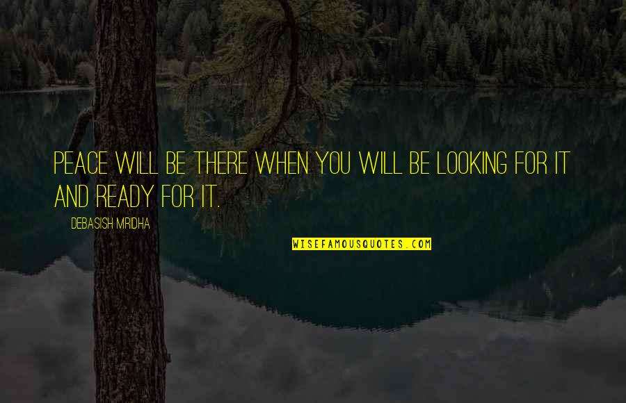 Looking For Inspirational Quotes By Debasish Mridha: Peace will be there when you will be