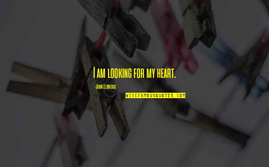 Looking For Inspirational Quotes By John Eldredge: I am looking for my heart.