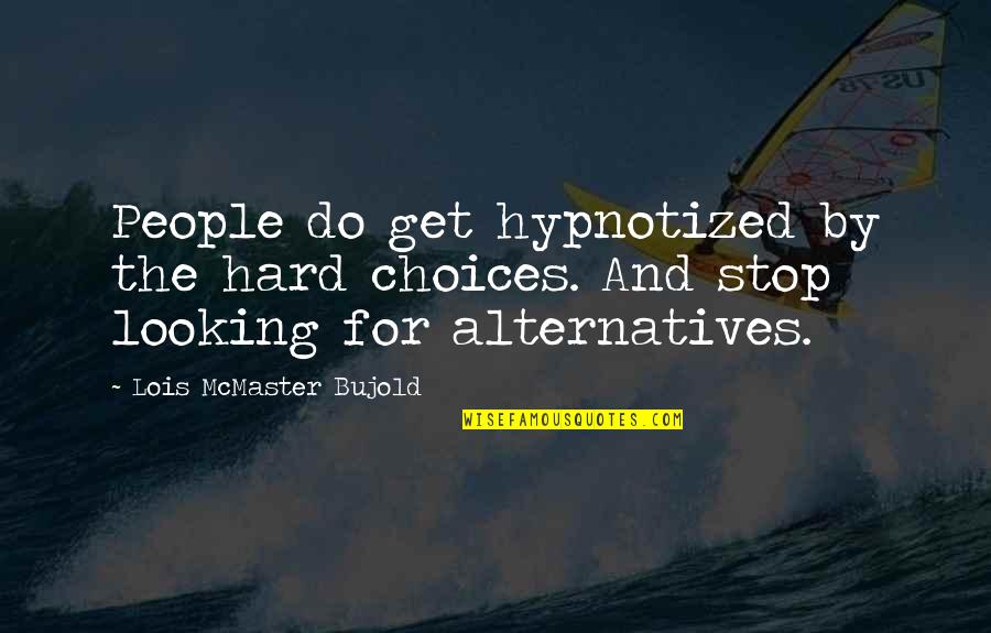 Looking For Inspirational Quotes By Lois McMaster Bujold: People do get hypnotized by the hard choices.