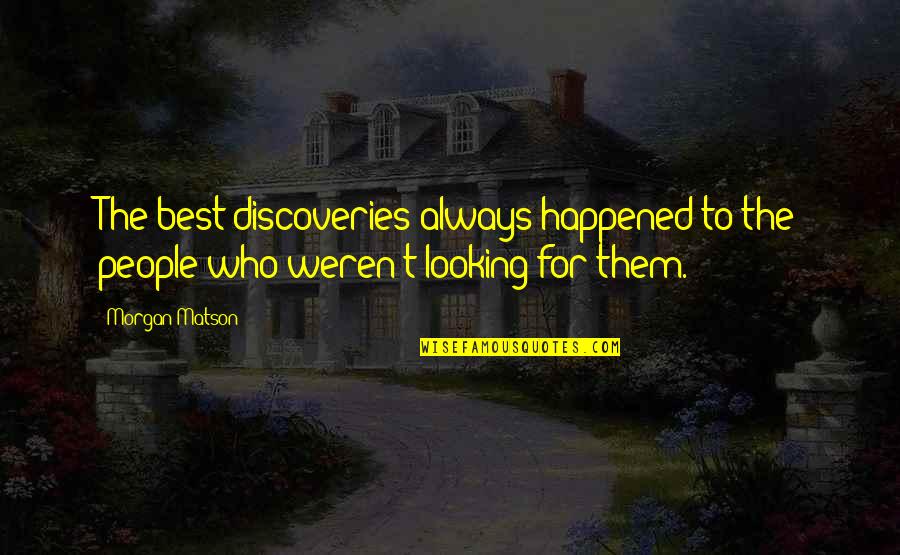 Looking For Inspirational Quotes By Morgan Matson: The best discoveries always happened to the people