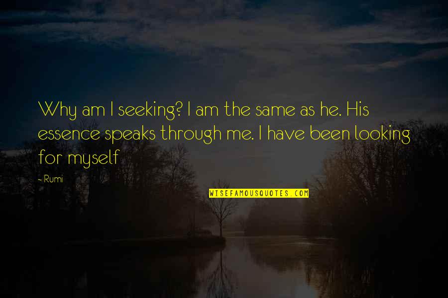 Looking For Inspirational Quotes By Rumi: Why am I seeking? I am the same