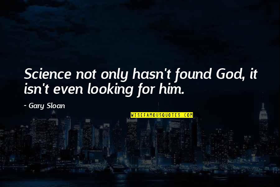 Looking For It Quotes By Gary Sloan: Science not only hasn't found God, it isn't
