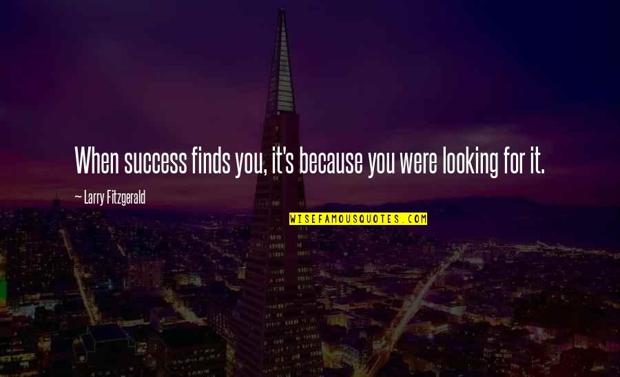 Looking For It Quotes By Larry Fitzgerald: When success finds you, it's because you were