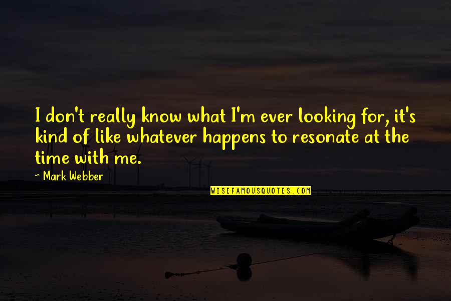 Looking For It Quotes By Mark Webber: I don't really know what I'm ever looking