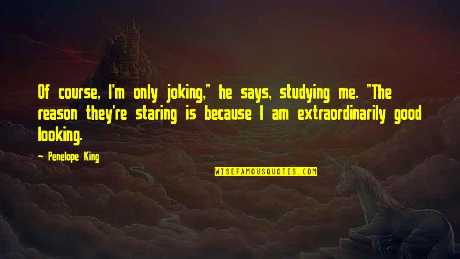 Looking For King Quotes By Penelope King: Of course, I'm only joking," he says, studying