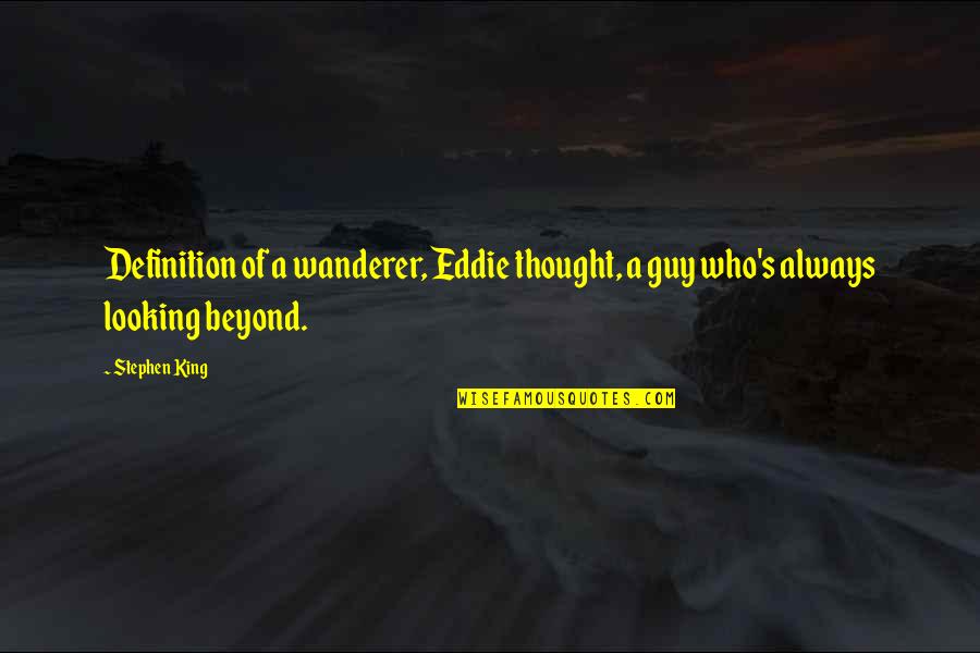 Looking For King Quotes By Stephen King: Definition of a wanderer, Eddie thought, a guy
