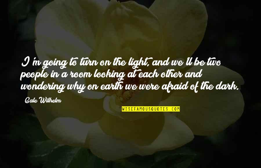 Looking For Light Quotes By Gale Wilhelm: I'm going to turn on the light, and