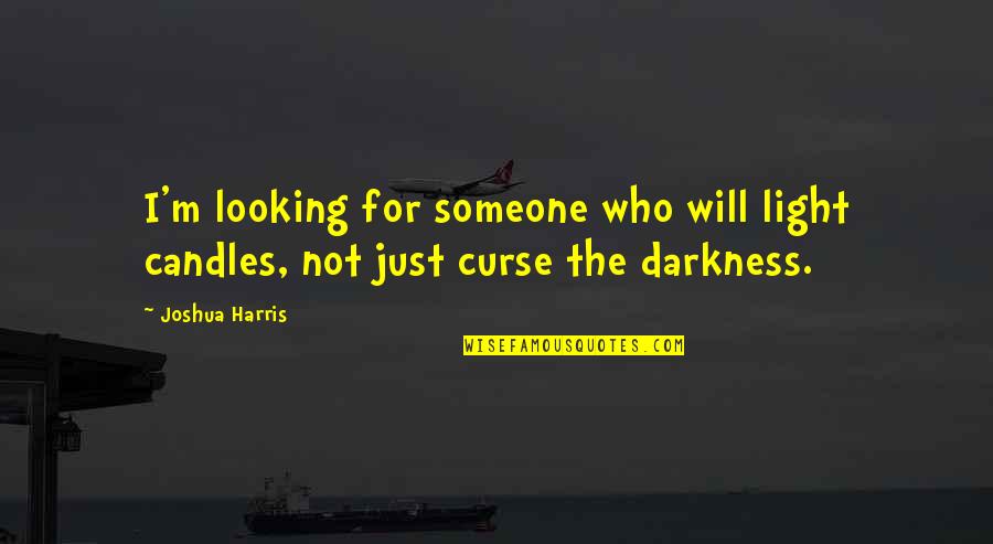 Looking For Light Quotes By Joshua Harris: I'm looking for someone who will light candles,