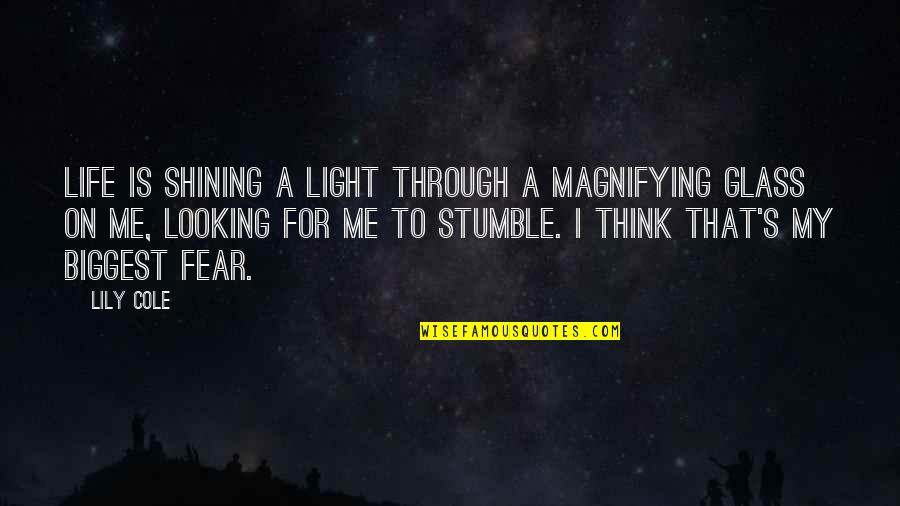 Looking For Light Quotes By Lily Cole: Life is shining a light through a magnifying