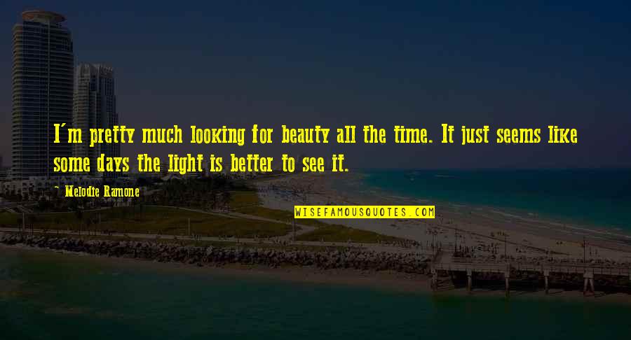 Looking For Light Quotes By Melodie Ramone: I'm pretty much looking for beauty all the