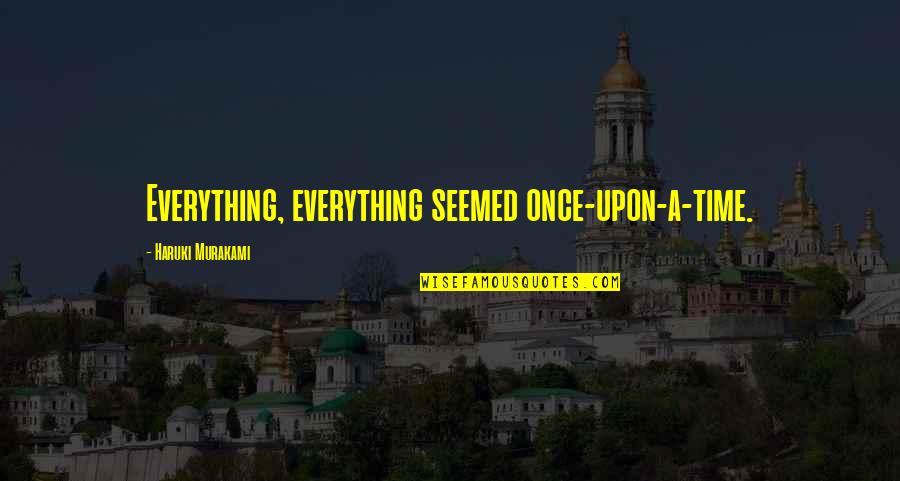 Looking For Love Funny Quotes By Haruki Murakami: Everything, everything seemed once-upon-a-time.