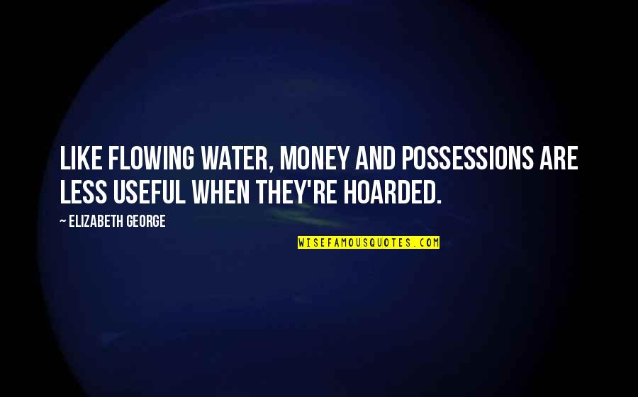 Looking For Lover Quotes By Elizabeth George: Like flowing water, money and possessions are less