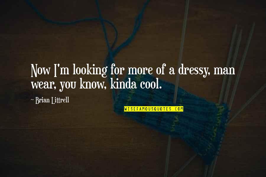 Looking For More Quotes By Brian Littrell: Now I'm looking for more of a dressy,