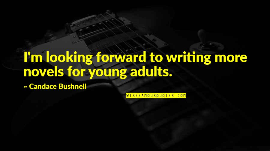 Looking For More Quotes By Candace Bushnell: I'm looking forward to writing more novels for Looking For More Quotes By Candace Bushnell: I'm looking forward to writing more novels for