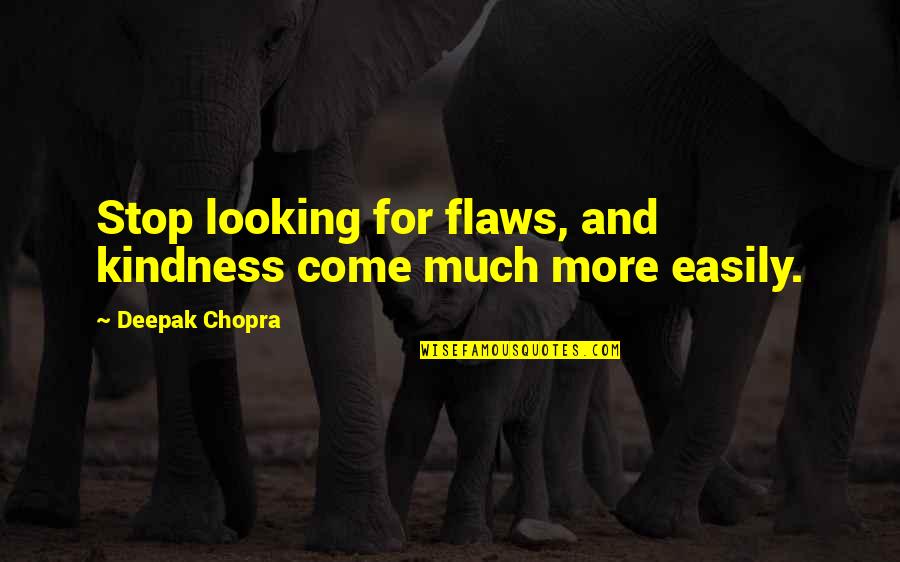 Looking For More Quotes By Deepak Chopra: Stop looking for flaws, and kindness come much Looking For More Quotes By Deepak Chopra: Stop looking for flaws, and kindness come much