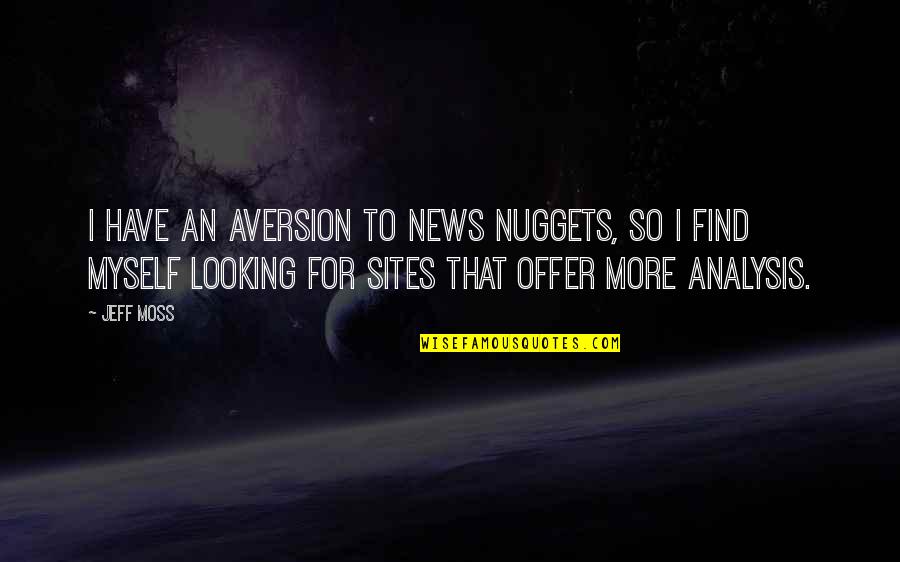 Looking For More Quotes By Jeff Moss: I have an aversion to news nuggets, so Looking For More Quotes By Jeff Moss: I have an aversion to news nuggets, so