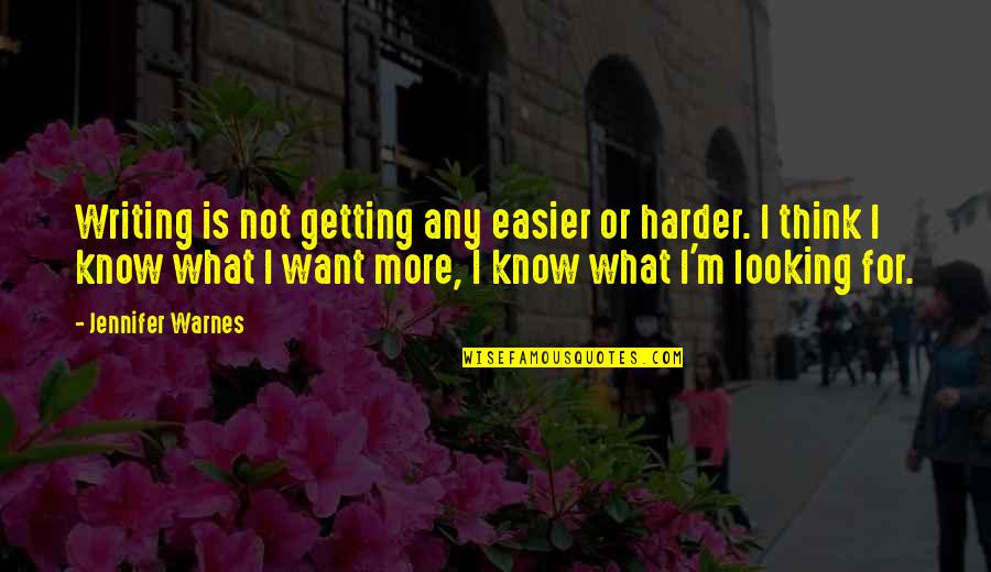 Looking For More Quotes By Jennifer Warnes: Writing is not getting any easier or harder. Looking For More Quotes By Jennifer Warnes: Writing is not getting any easier or harder.
