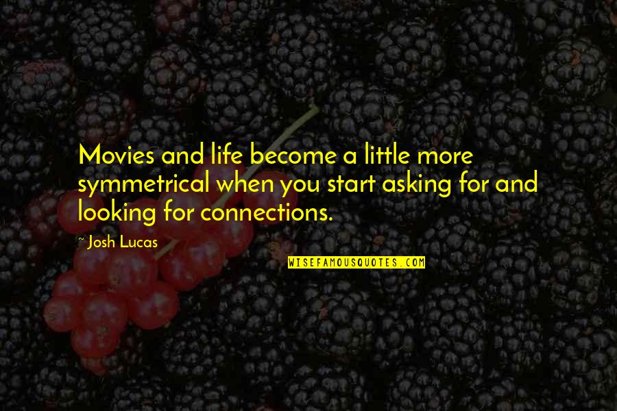 Looking For More Quotes By Josh Lucas: Movies and life become a little more symmetrical Looking For More Quotes By Josh Lucas: Movies and life become a little more symmetrical