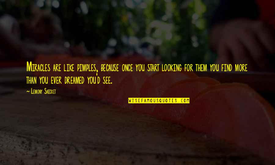 Looking For More Quotes By Lemony Snicket: Miracles are like pimples, because once you start Looking For More Quotes By Lemony Snicket: Miracles are like pimples, because once you start