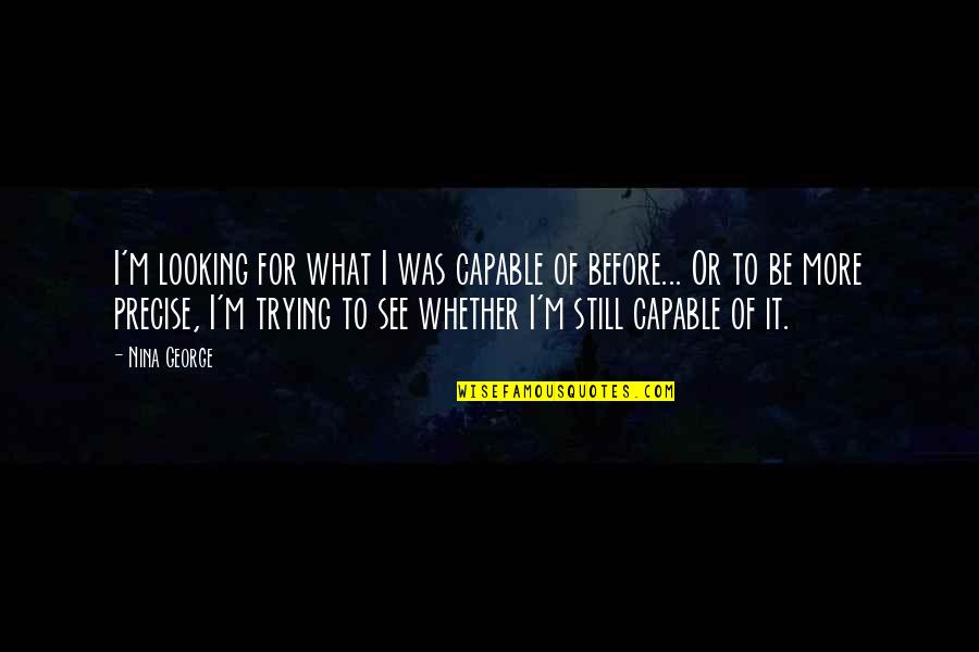 Looking For More Quotes By Nina George: I'm looking for what I was capable of Looking For More Quotes By Nina George: I'm looking for what I was capable of