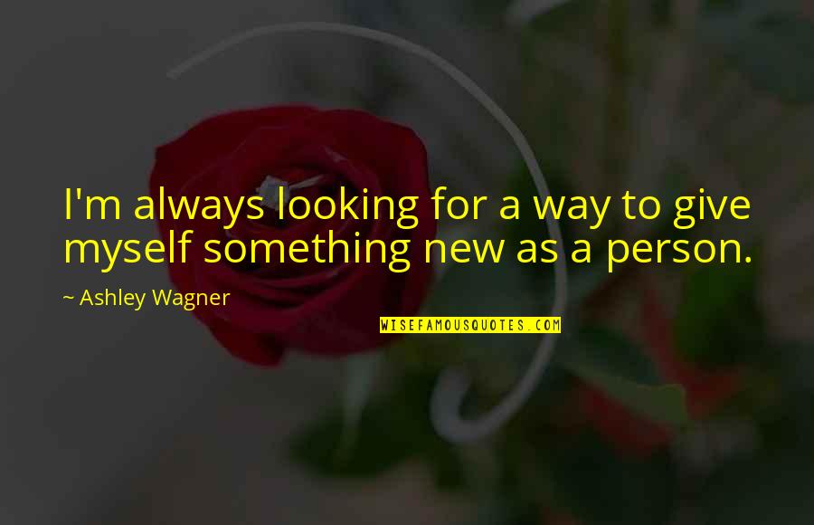 Looking For Myself Quotes By Ashley Wagner: I'm always looking for a way to give