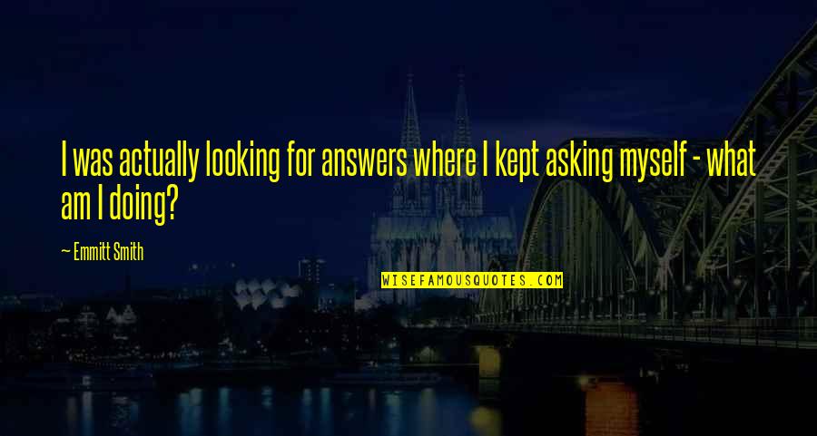 Looking For Myself Quotes By Emmitt Smith: I was actually looking for answers where I