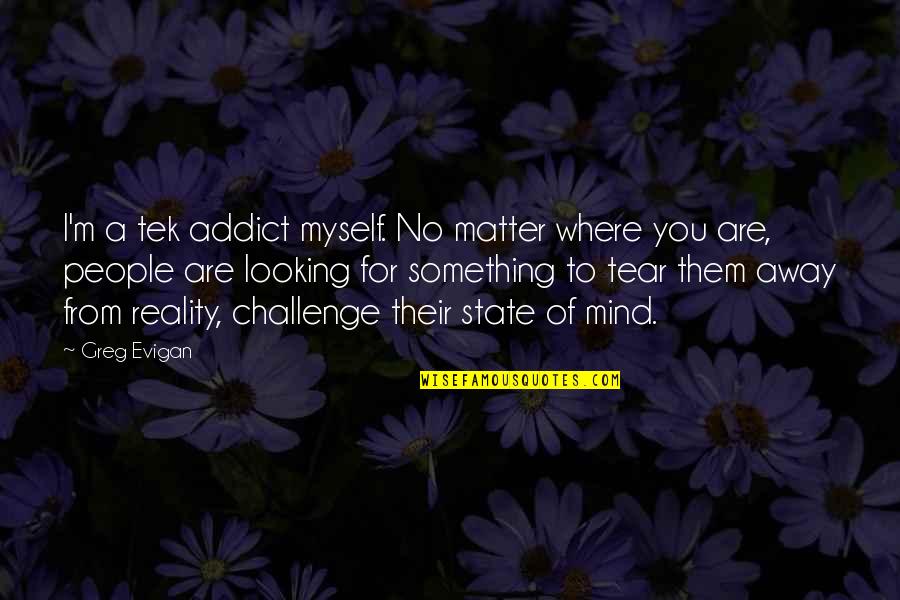 Looking For Myself Quotes By Greg Evigan: I'm a tek addict myself. No matter where