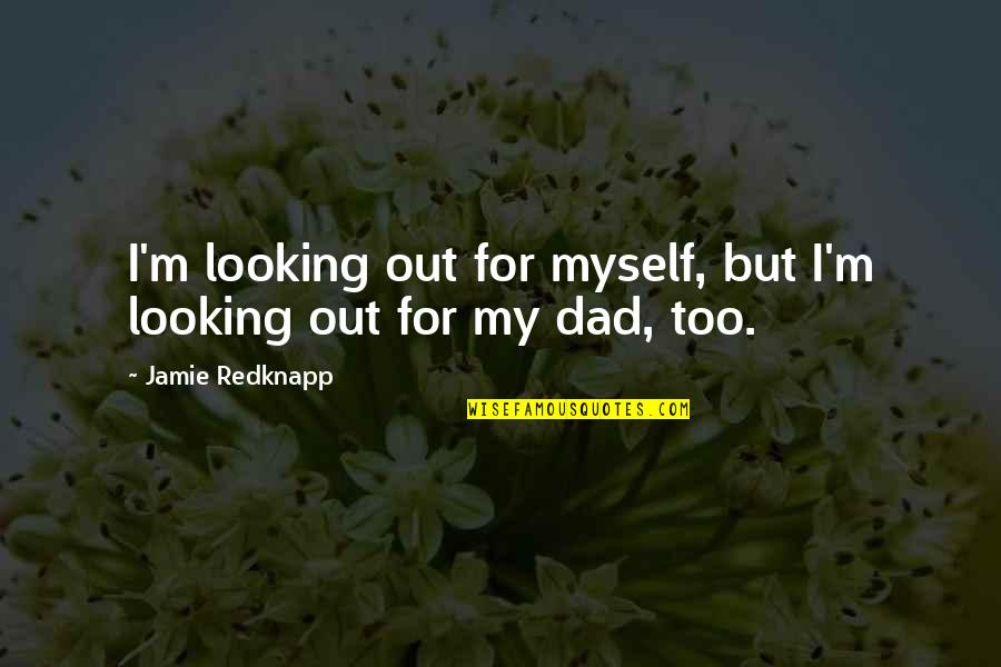 Looking For Myself Quotes By Jamie Redknapp: I'm looking out for myself, but I'm looking