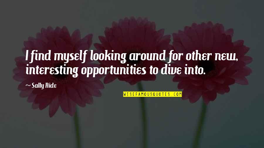 Looking For Myself Quotes By Sally Ride: I find myself looking around for other new,