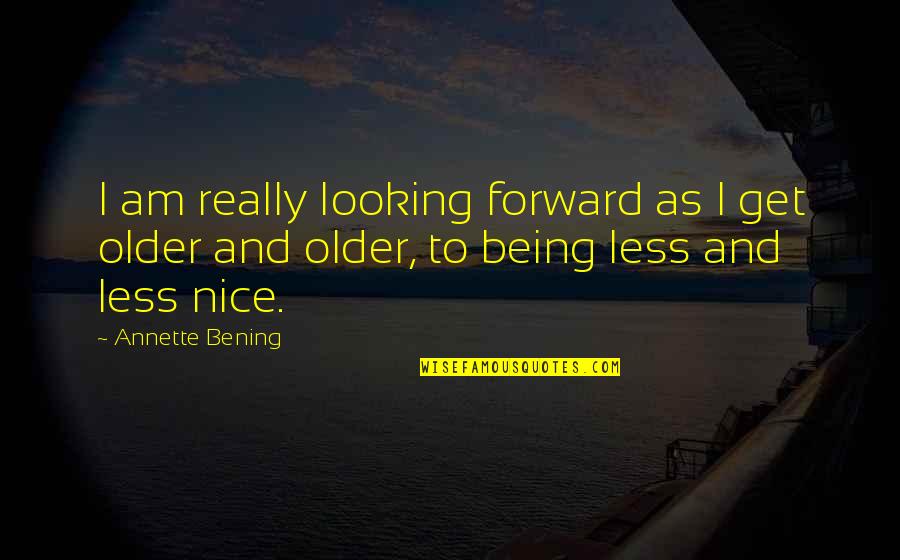 Looking For Nice Quotes By Annette Bening: I am really looking forward as I get