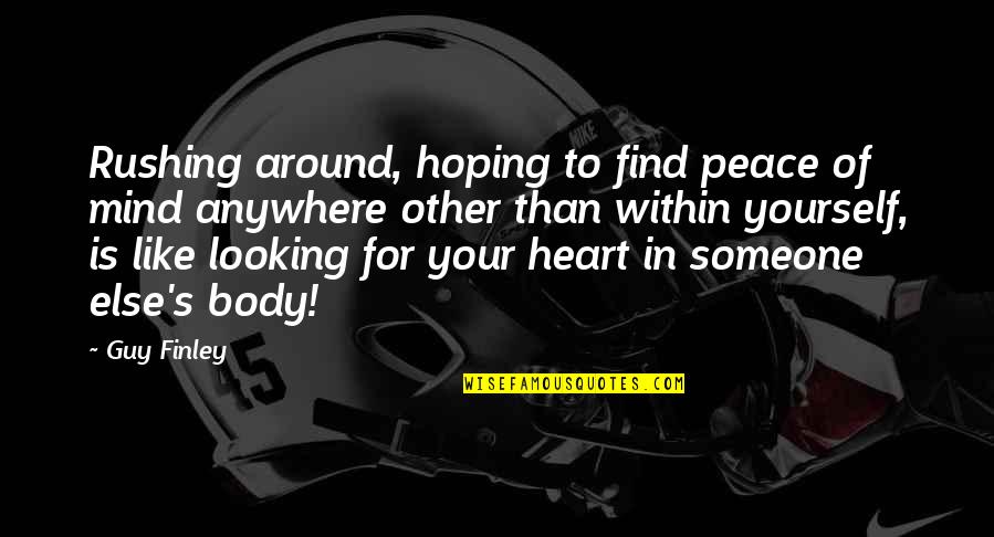 Looking For Peace Of Mind Quotes By Guy Finley: Rushing around, hoping to find peace of mind Looking For Peace Of Mind Quotes By Guy Finley: Rushing around, hoping to find peace of mind