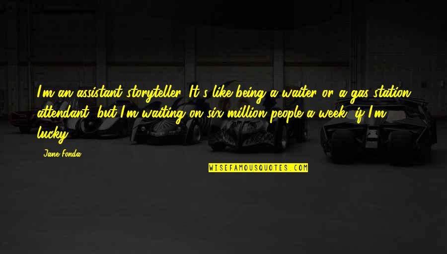 Looking For People That Inspired You You Quotes By Jane Fonda: I'm an assistant storyteller. It's like being a Looking For People That Inspired You You Quotes By Jane Fonda: I'm an assistant storyteller. It's like being a