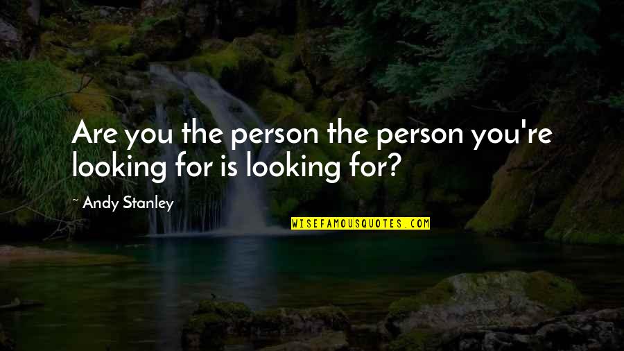 Looking For Person Quotes By Andy Stanley: Are you the person the person you're looking