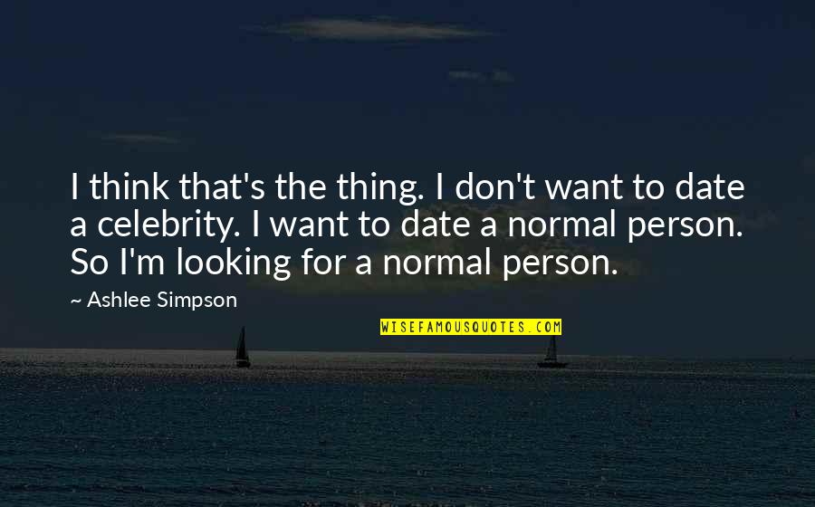 Looking For Person Quotes By Ashlee Simpson: I think that's the thing. I don't want