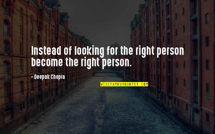 Looking For Person Quotes By Deepak Chopra: Instead of looking for the right person become