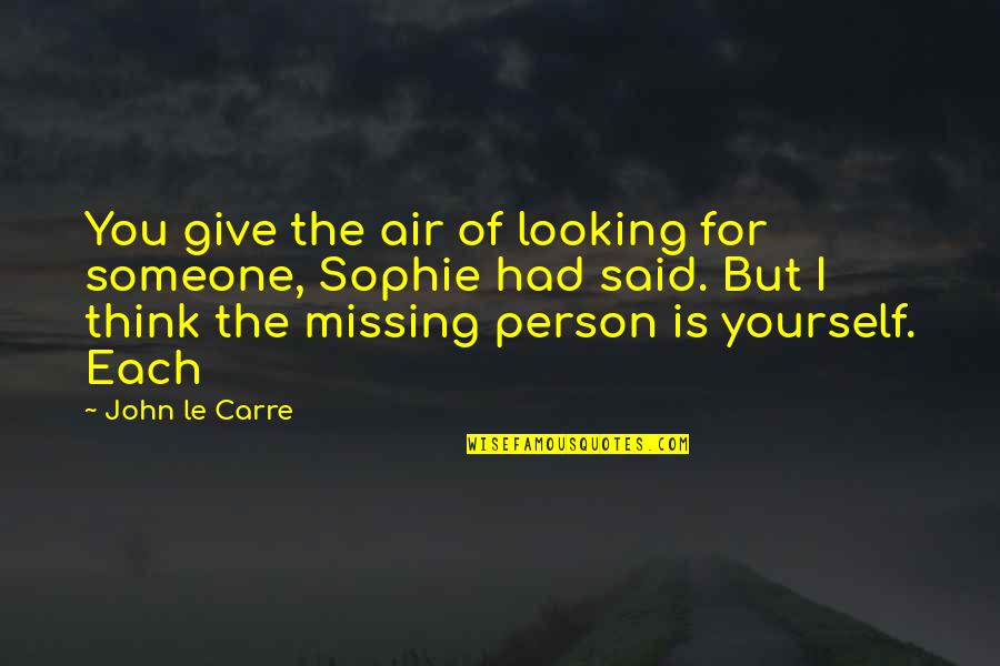 Looking For Person Quotes By John Le Carre: You give the air of looking for someone,