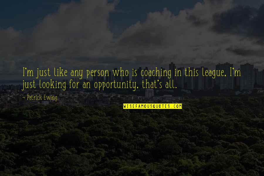 Looking For Person Quotes By Patrick Ewing: I'm just like any person who is coaching