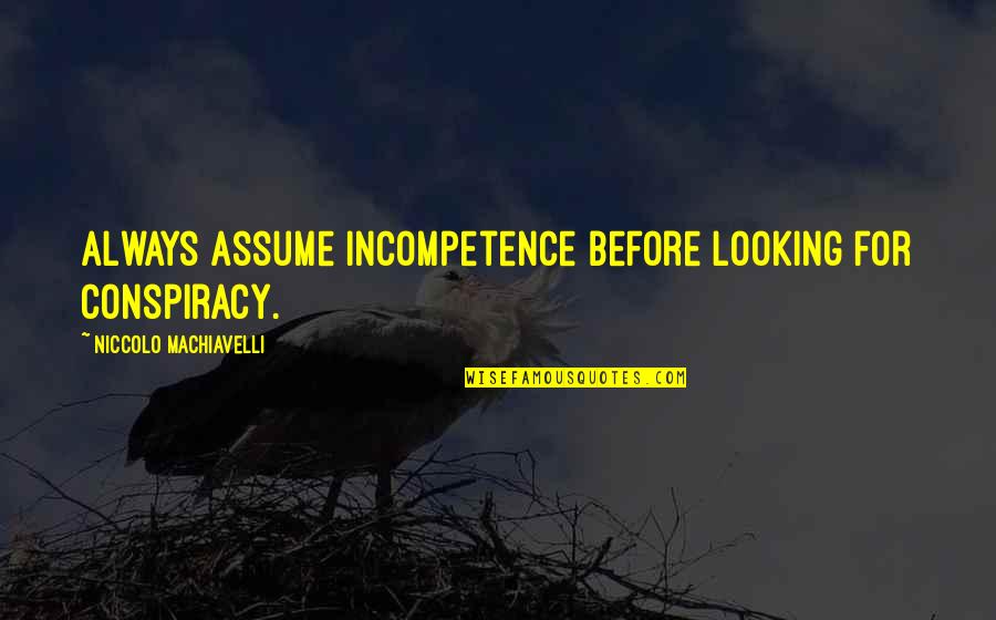 Looking For Quotes By Niccolo Machiavelli: Always assume incompetence before looking for conspiracy.