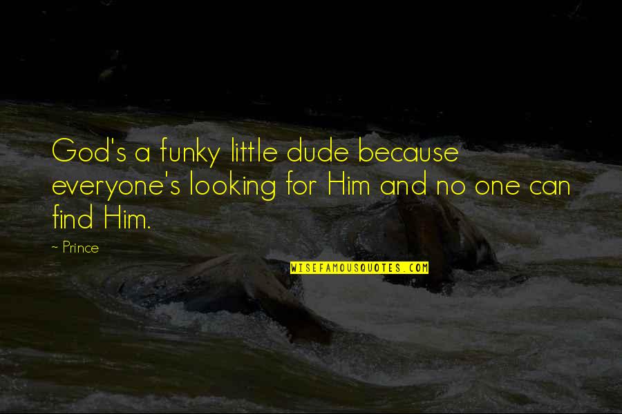 Looking For Quotes By Prince: God's a funky little dude because everyone's looking